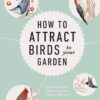 [Sách] How to Attract birds to Your Garden Foods They Like, Plants They Love, Shelter They Need by Dan Rouse – Sách giấy gáy xoắn