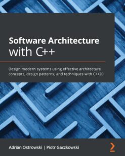 [Sách] Software Architecture with C++: Design modern systems using effective architecture concepts, design patterns, and techniques with C++20 -...