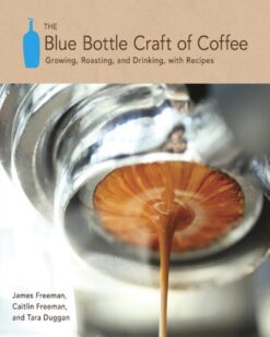 [Sách] The Blue Bottle Craft of Coffee Growing, Roasting, and Drinking, with Recipes-James Freeman – Sách giấy gáy xoắn
