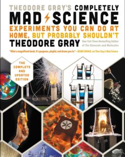 [Sách] Theodore Gray's Completely Mad Science: Experiments You Can Do At Home, But Probably Shouldn't , The Complete and Updated Edition – Sách...
