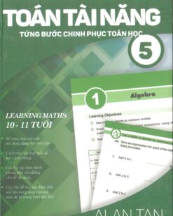 [Sách] Toán Tài Năng - Từng Bước Chinh Phục Toán Học 5 (10-11 Tuổi) ( song ngữ Anh – Việt) – Sách giấy gáy xoắn